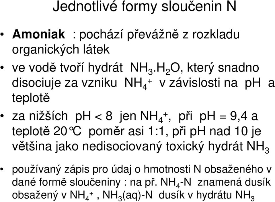 teplotě 20 C poměr asi 1:1, při ph nad 10 je většina jako nedisociovaný toxický hydrát NH 3 používaný zápis pro údaj o