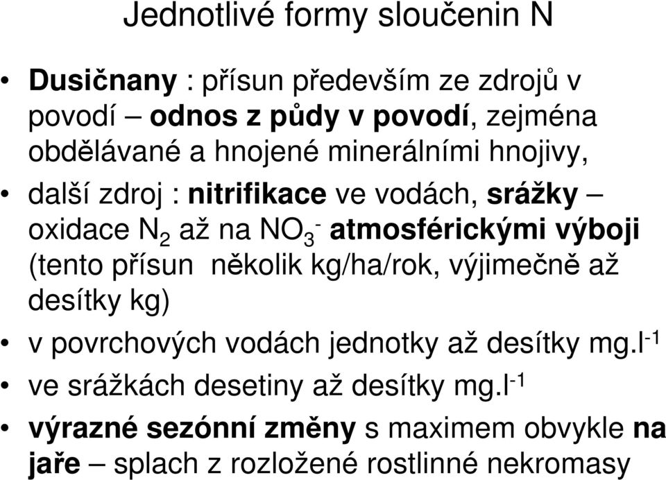 výboji (tento přísun několik kg/ha/rok, výjimečně až desítky kg) v povrchových vodách jednotky až desítky mg.