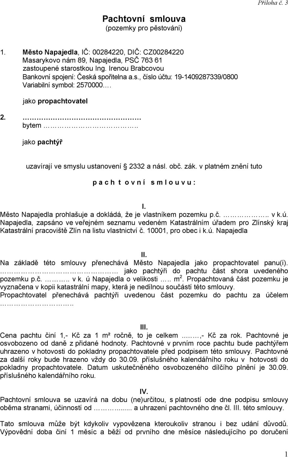 . jako pachtýř uzavírají ve smyslu ustanovení 2332 a násl. obč. zák. v platném znění tuto p a c h t o v n í s m l o u v u : I. Město Napajedla prohlašuje a dokládá, že je vlastníkem pozemku p.č... v k.