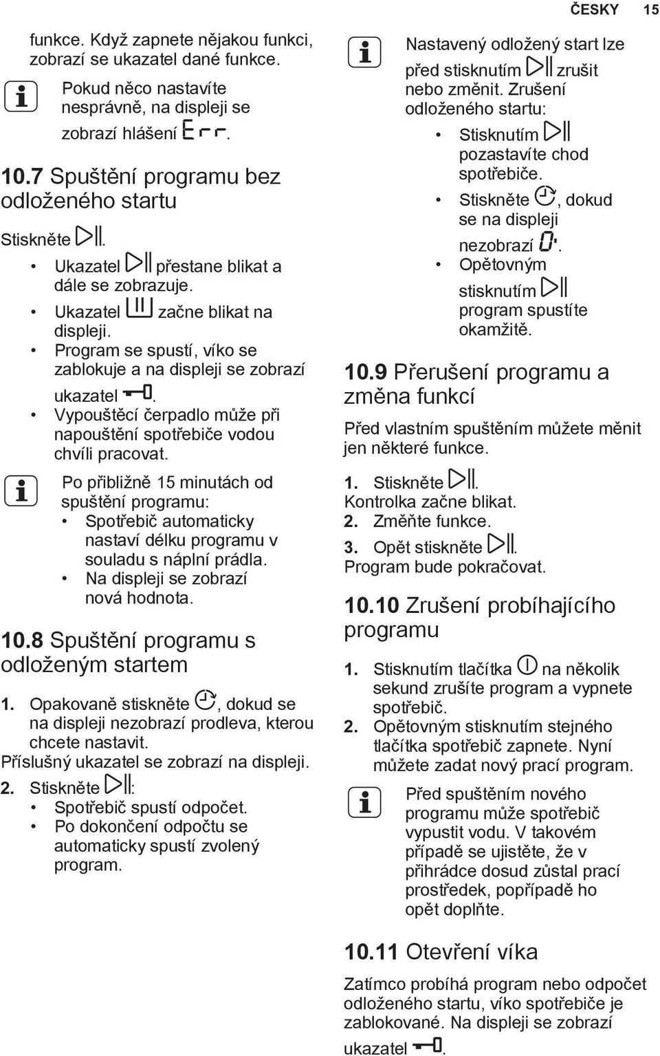 Vypouštěcí čerpadlo může při napouštění spotřebiče vodou chvíli pracovat. Po přibližně 15 minutách od spuštění programu: Spotřebič automaticky nastaví délku programu v souladu s náplní prádla.