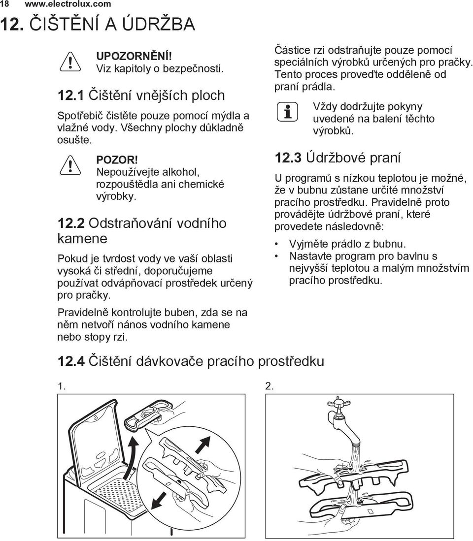 2 Odstraňování vodního kamene Pokud je tvrdost vody ve vaší oblasti vysoká či střední, doporučujeme používat odvápňovací prostředek určený pro pračky.