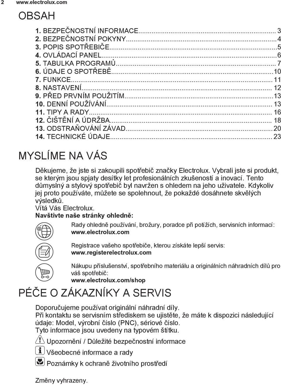 .. 23 MYSLÍME NA VÁS Děkujeme, že jste si zakoupili spotřebič značky Electrolux. Vybrali jste si produkt, se kterým jsou spjaty desítky let profesionálních zkušeností a inovací.