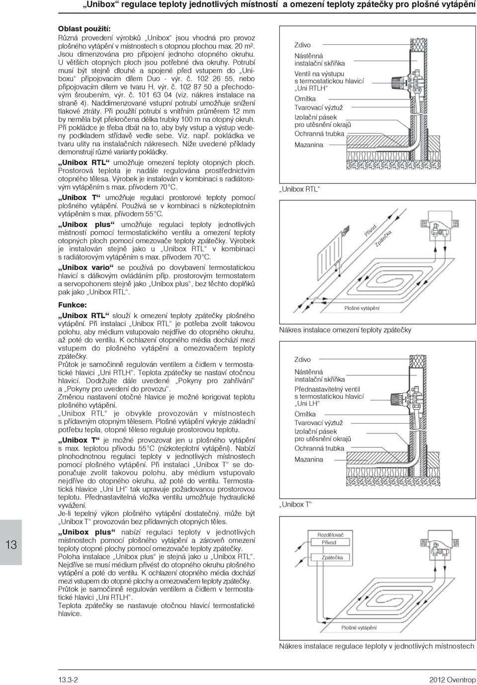 è. 10 87 50 a pøechodovým šroubením, výr. è. 101 6 04 (viz. nákres instalace na stranì 4). Naddimenzované vstupní potrubí umoòuje snížení tlakové ztráty.