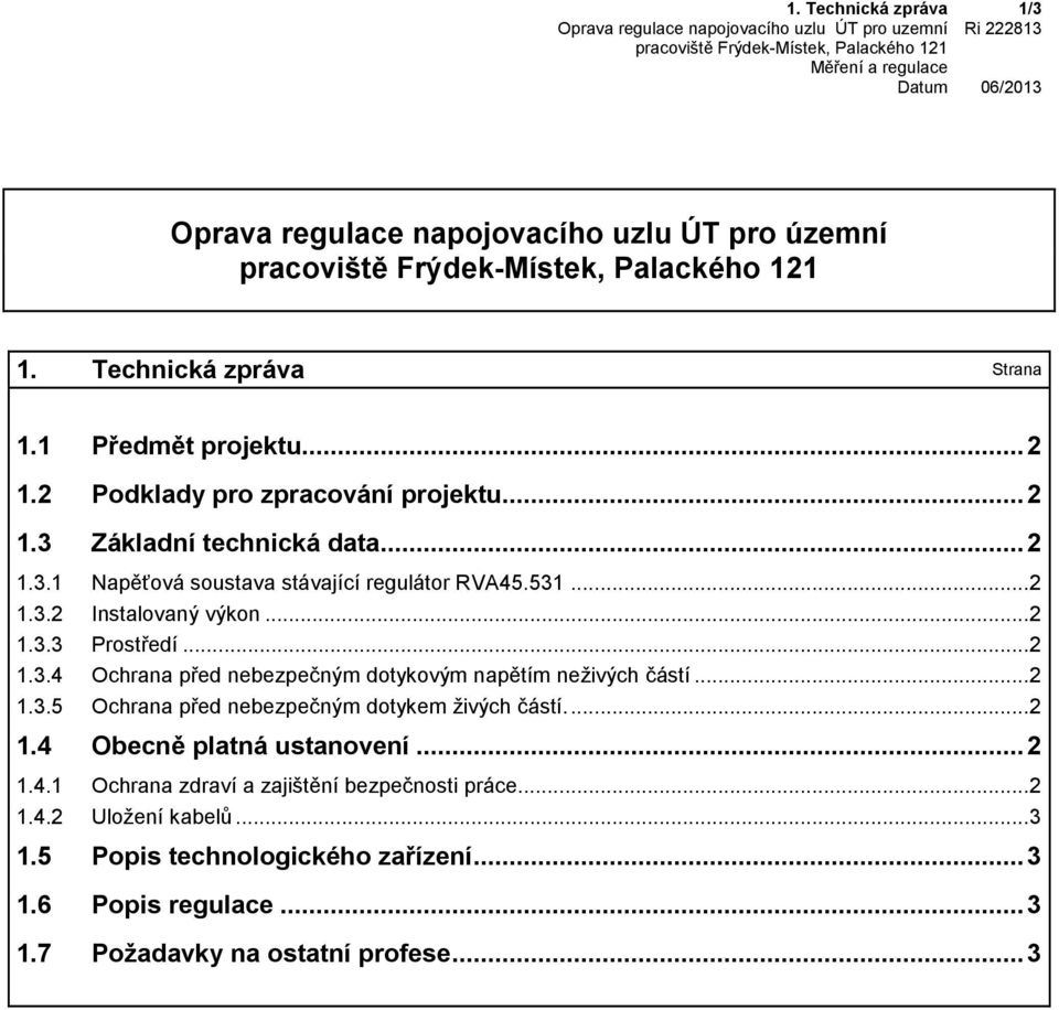 ..2 1.3.4 Ochrana před nebezpečným dotykovým napětím neživých částí...2 1.3.5 Ochrana před nebezpečným dotykem živých částí...2 1.4 Obecně platná ustanovení.