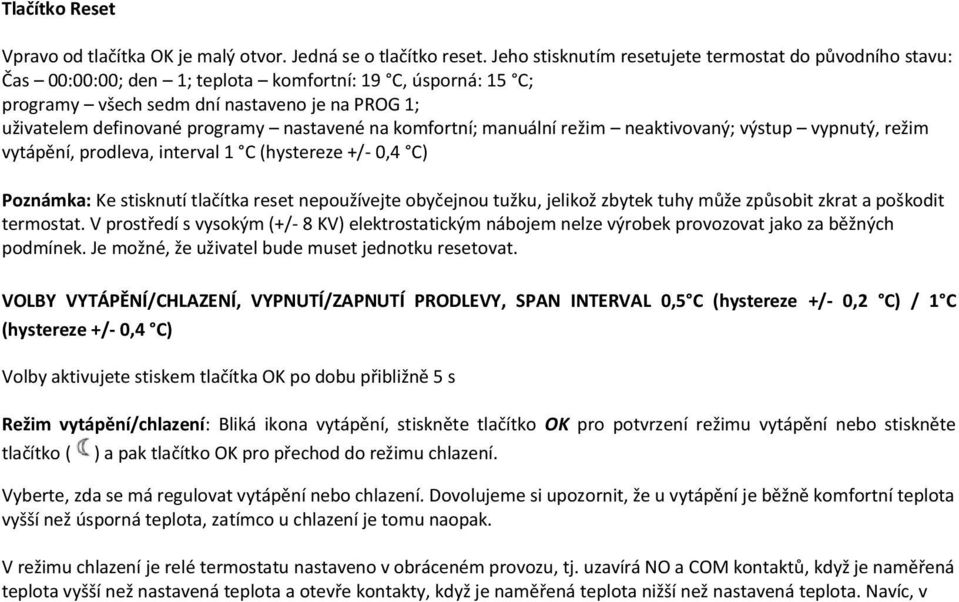 nastavené na komfortní; manuální režim neaktivovaný; výstup vypnutý, režim vytápění, prodleva, interval 1 C (hystereze +/- 0,4 C) Poznámka: Ke stisknutí tlačítka reset nepoužívejte obyčejnou tužku,