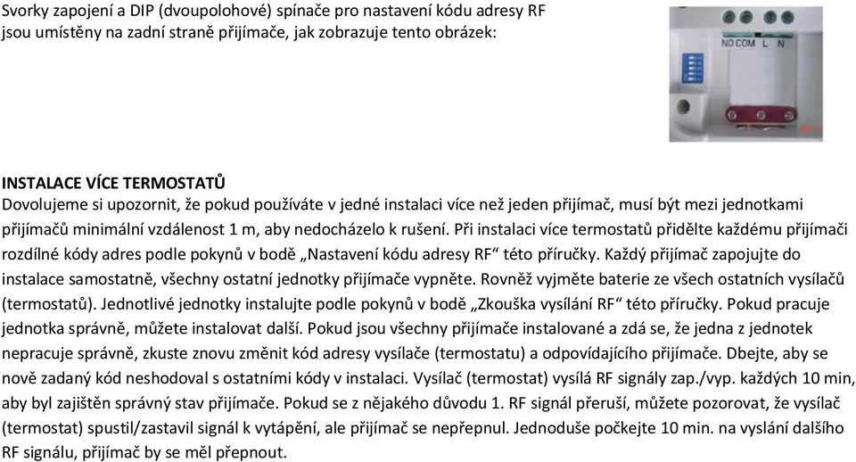 Při instalaci více termostatů přidělte každému přijímači rozdílné kódy adres podle pokynů v bodě Nastavení kódu adresy RF této příručky.