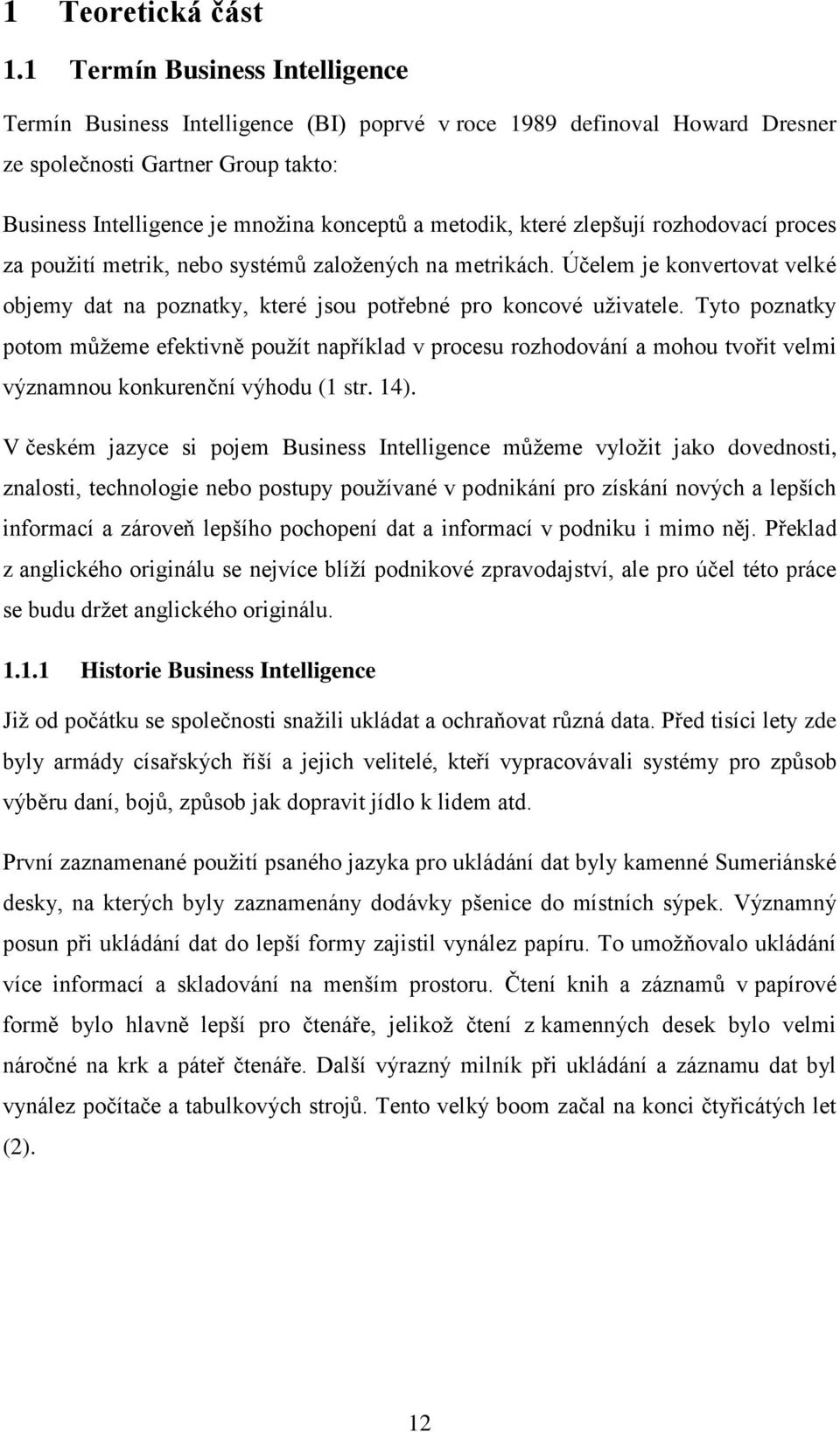 které zlepšují rozhodovací proces za použití metrik, nebo systémů založených na metrikách. Účelem je konvertovat velké objemy dat na poznatky, které jsou potřebné pro koncové uživatele.