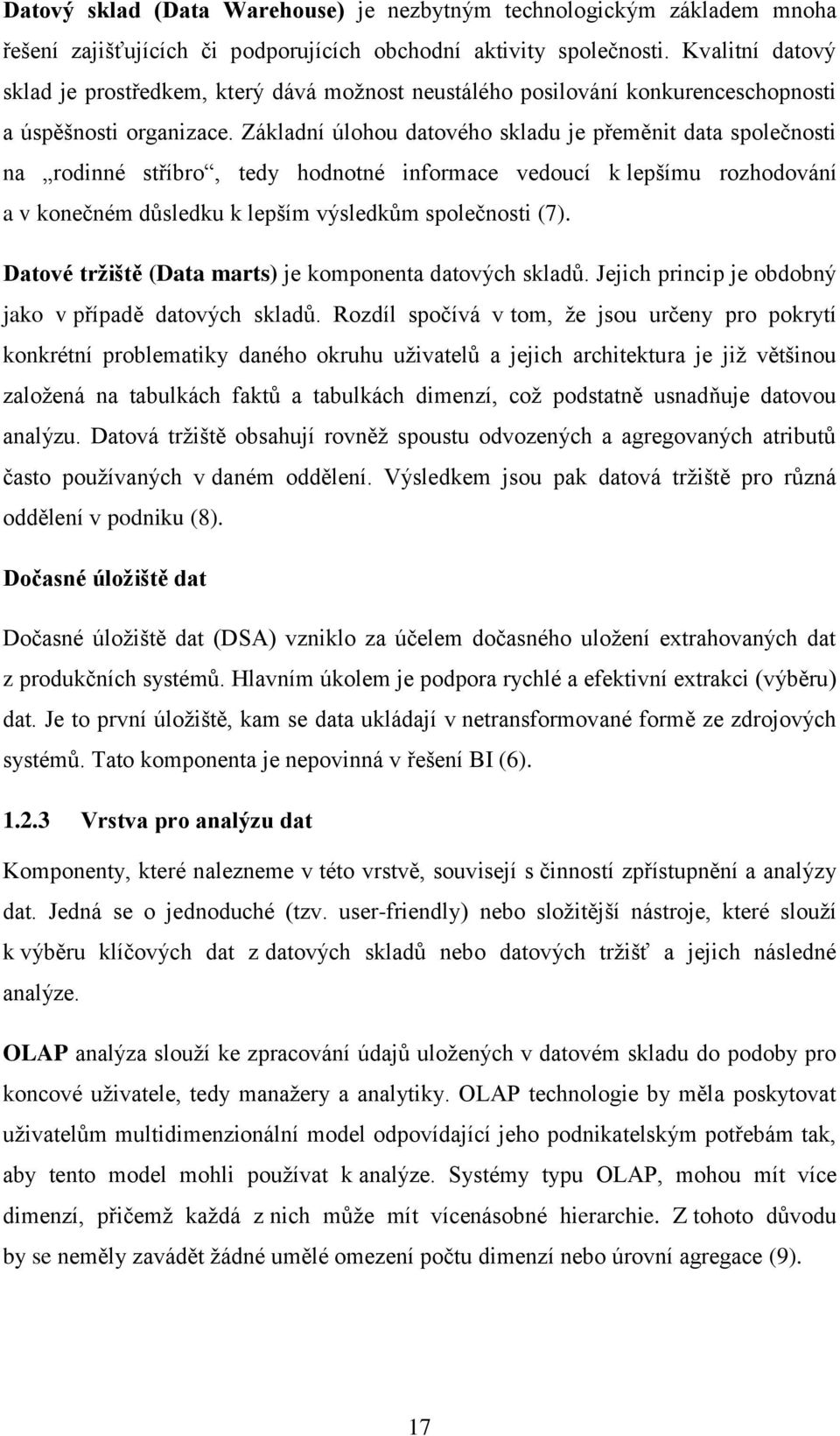 Základní úlohou datového skladu je přeměnit data společnosti na rodinné stříbro, tedy hodnotné informace vedoucí k lepšímu rozhodování a v konečném důsledku k lepším výsledkům společnosti (7).