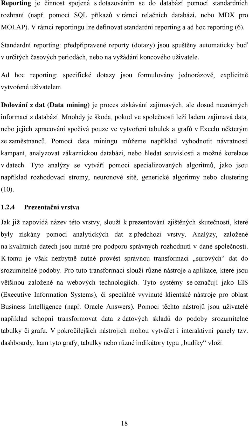 Standardní reporting: předpřipravené reporty (dotazy) jsou spuštěny automaticky buď v určitých časových periodách, nebo na vyžádání koncového uživatele.