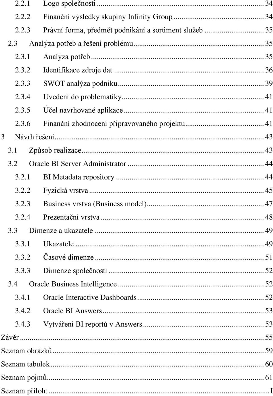 .. 41 3 Návrh řešení... 43 3.1 Způsob realizace... 43 3.2 Oracle BI Server Administrator... 44 3.2.1 BI Metadata repository... 44 3.2.2 Fyzická vrstva... 45 3.2.3 Business vrstva (Business model).