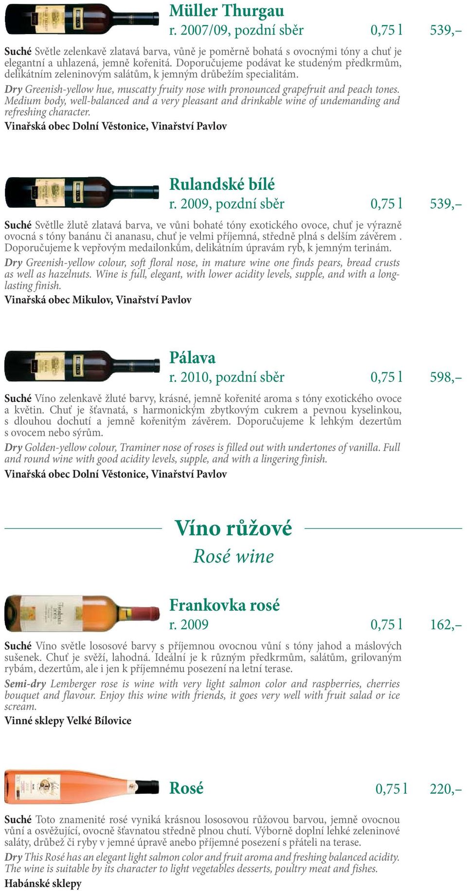 Medium body, well-balanced and a very pleasant and drinkable wine of undemanding and refreshing character. Vinařská obec Dolní Věstonice, Vinařství Pavlov Rulandské bílé r.