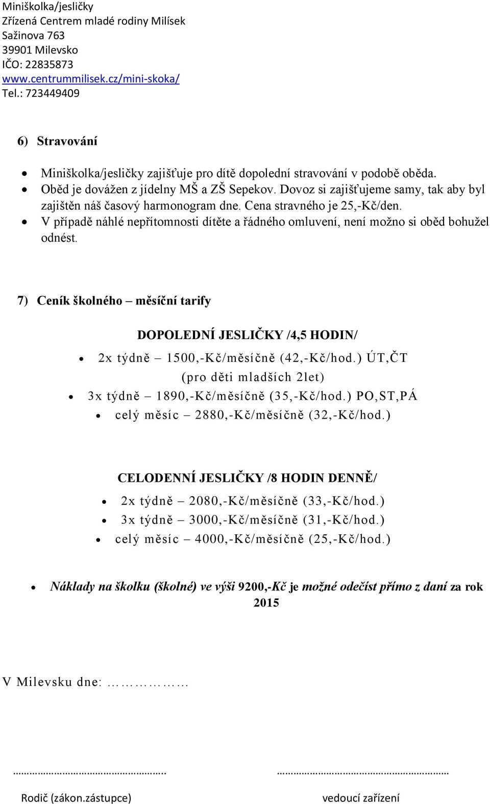 7) Ceník školného měsíční tarify DOPOLEDNÍ JESLIČKY /4,5 HODIN/ 2x týdně 1500,-Kč/měsíčně (42,-Kč/hod.) ÚT,ČT (pro děti mladších 2let) 3x týdně 1890,-Kč/měsíčně (35,-Kč/hod.