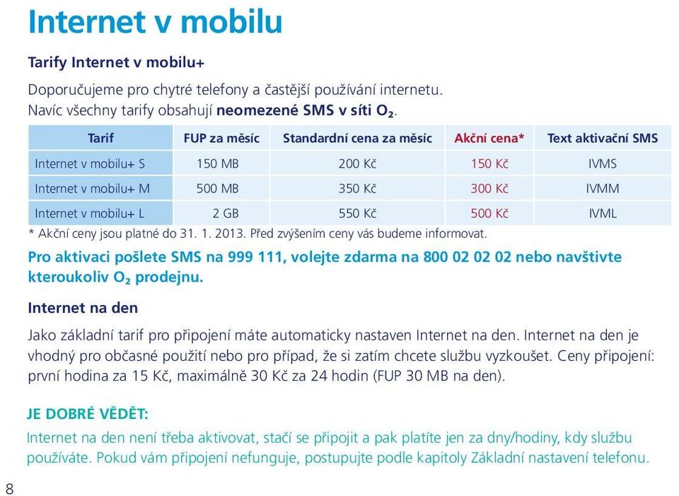 Kč 500 Kč IVML * Akční ceny jsou platné do 31. 1. 2013. Před zvýšením ceny vás budeme informovat.