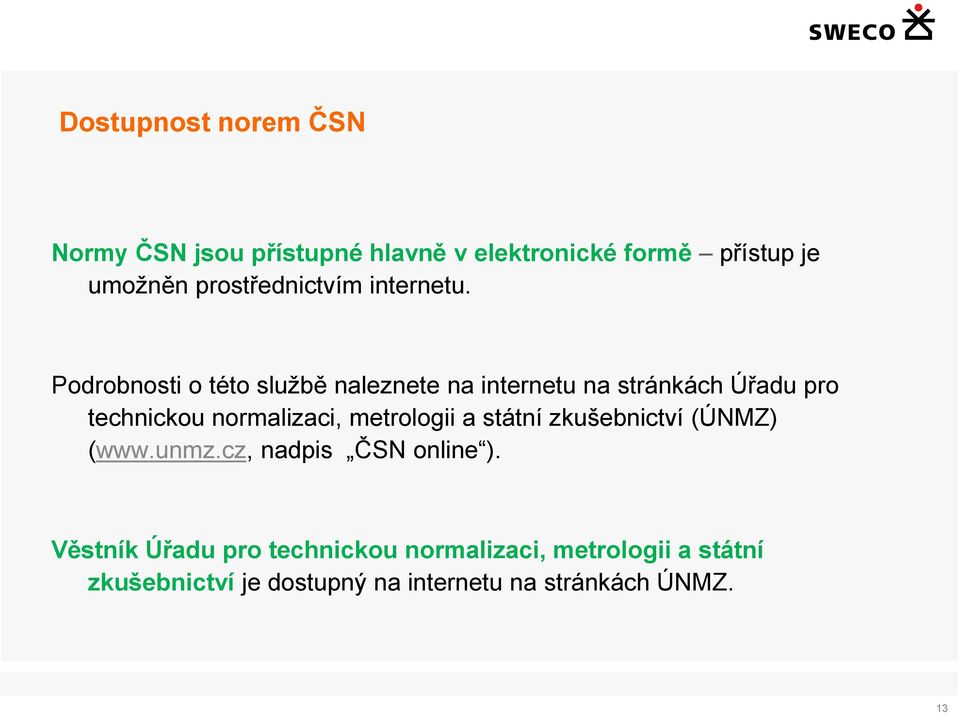 Podrobnosti o této službě naleznete na internetu na stránkách Úřadu pro technickou normalizaci,