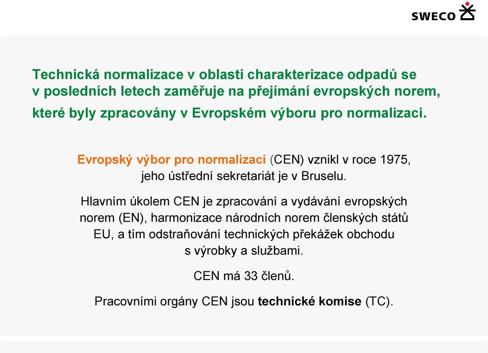 Evropský výbor pro normalizaci (CEN) vznikl v roce 1975, jeho ústřední sekretariát je v Bruselu.