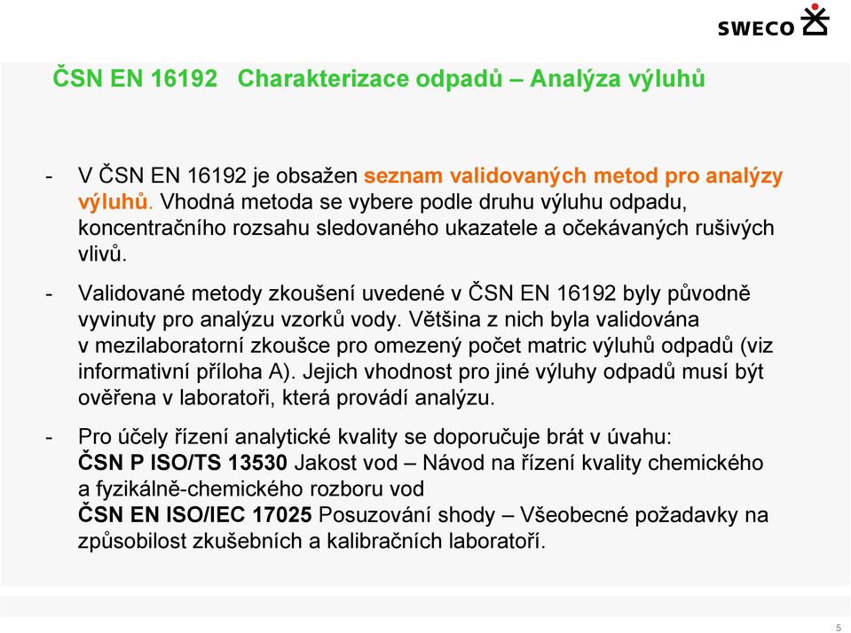 - Validované metody zkoušení uvedené v ČSN EN 16192 byly původně vyvinuty pro analýzu vzorků vody.