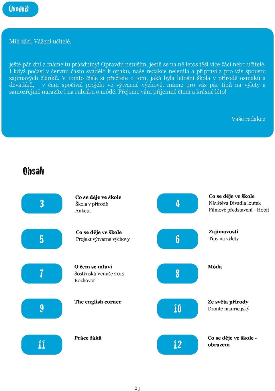 V tomto čísle si přečtete o tom, jaká byla letošní škola v přírodě osmáků a deváťáků, v čem spočíval projekt ve výtvarné výchově, máme pro vás pár tipů na výlety a samozřejmě narazíte i na rubriku o