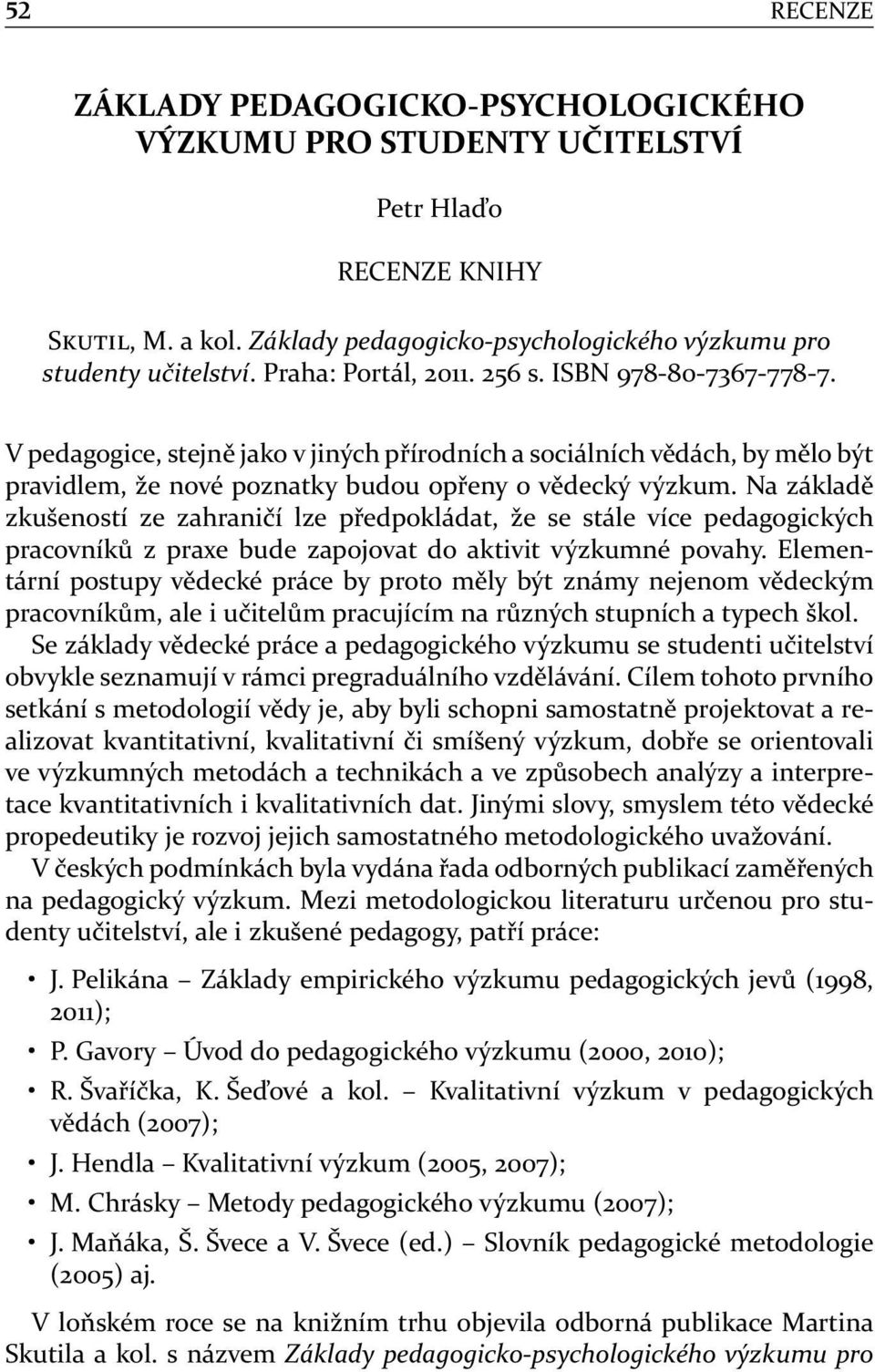 Na základě zkušeností ze zahraničí lze předpokládat, že se stále více pedagogických pracovníků z praxe bude zapojovat do aktivit výzkumné povahy.