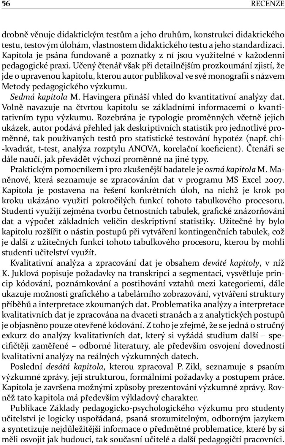 Učený čtenář však při detailnějším prozkoumání zjistí, že jde o upravenou kapitolu, kterou autor publikoval ve své monografii s názvem Metody pedagogického výzkumu. Sedmá kapitola M.