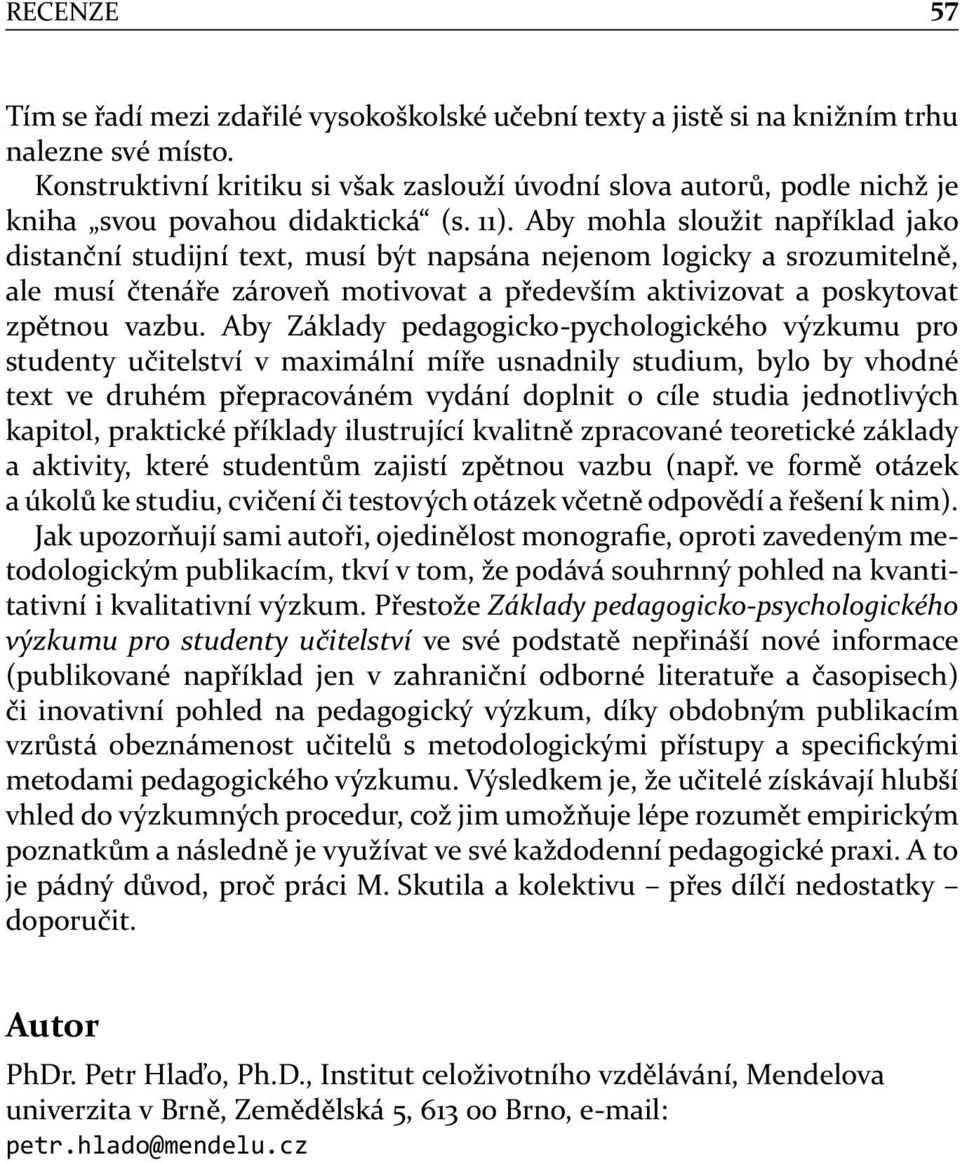 Aby mohla sloužit například jako distanční studijní text, musí být napsána nejenom logicky a srozumitelně, ale musí čtenáře zároveň motivovat a především aktivizovat a poskytovat zpětnou vazbu.