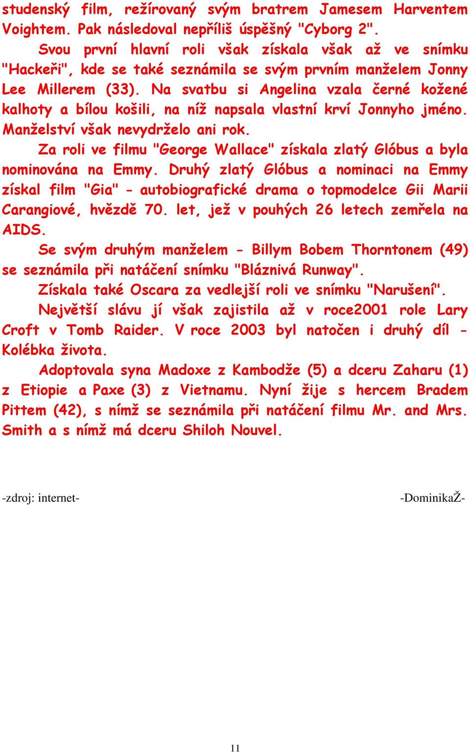 Na svatbu si Angelina vzala černé kožené kalhoty a bílou košili, na níž napsala vlastní krví Jonnyho jméno. Manželství však nevydrželo ani rok.