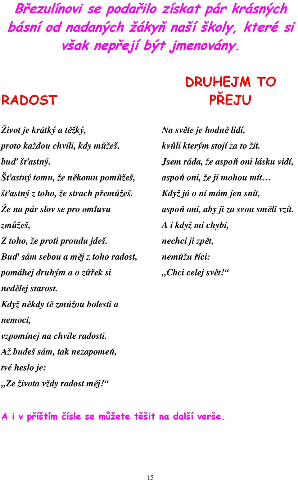 Že na pár slov se pro omluvu zmůžeš, Z toho, že proti proudu jdeš. Buď sám sebou a měj z toho radost, pomáhej druhým a o zítřek si nedělej starost.