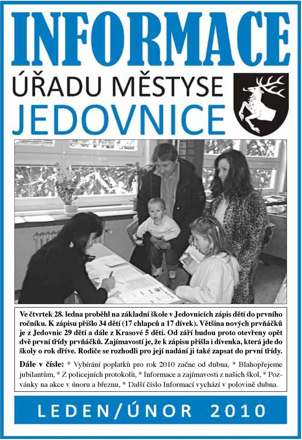 Zajímavostí je, že k zápisu přišla i dívenka, která jde do školy o rok dříve. Rodiče se rozhodli pro její nadání ji také zapsat do první třídy.