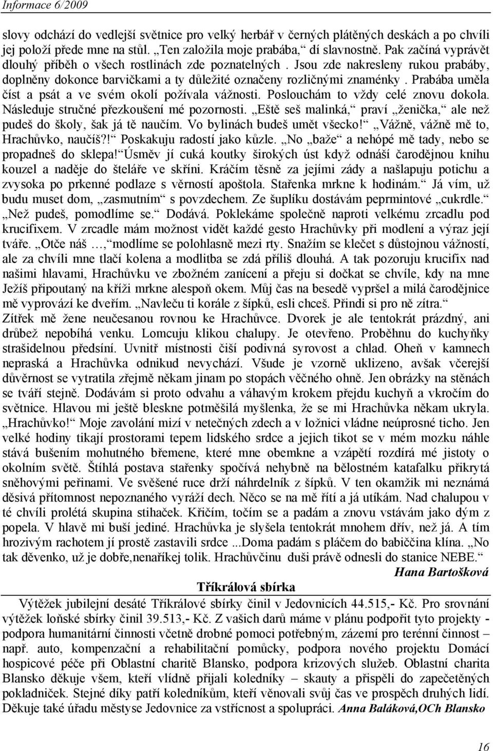 Prabába uměla číst a psát a ve svém okolí požívala vážnosti. Poslouchám to vždy celé znovu dokola. Následuje stručné přezkoušení mé pozornosti.