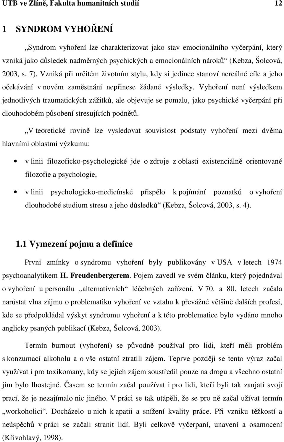 Vyhoření není výsledkem jednotlivých traumatických zážitků, ale objevuje se pomalu, jako psychické vyčerpání při dlouhodobém působení stresujících podnětů.