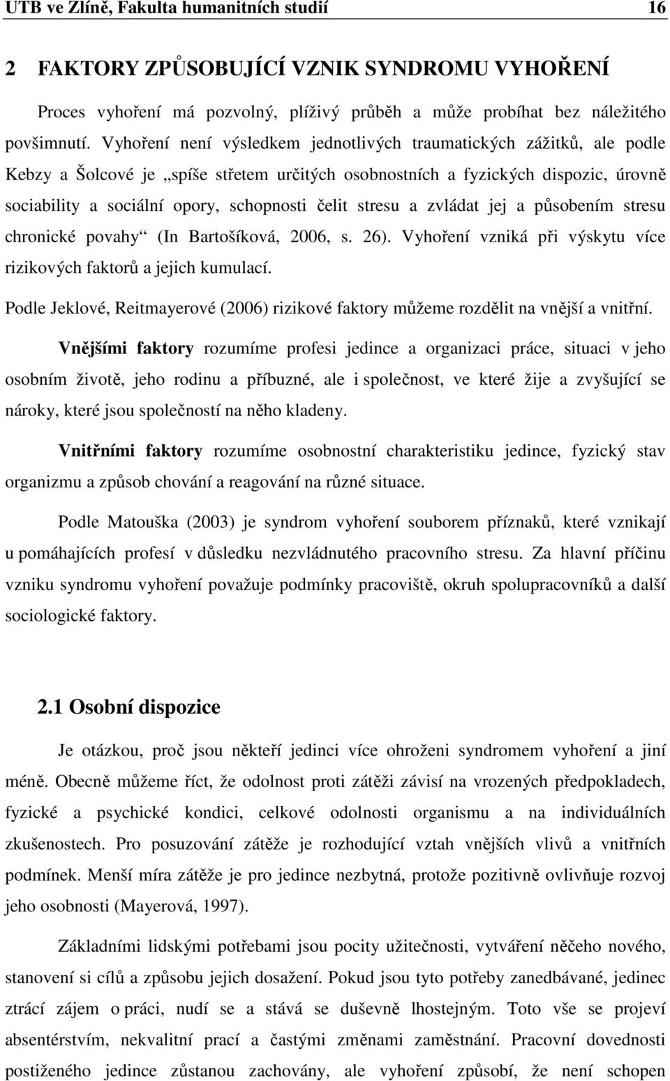 čelit stresu a zvládat jej a působením stresu chronické povahy (In Bartošíková, 2006, s. 26). Vyhoření vzniká při výskytu více rizikových faktorů a jejich kumulací.