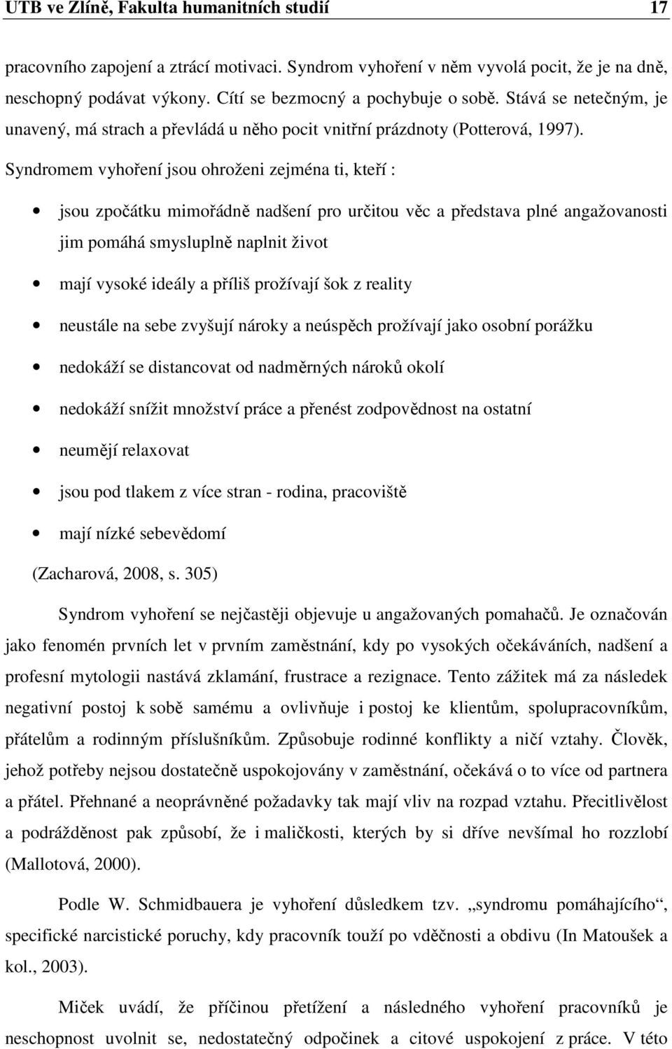 Syndromem vyhoření jsou ohroženi zejména ti, kteří : jsou zpočátku mimořádně nadšení pro určitou věc a představa plné angažovanosti jim pomáhá smysluplně naplnit život mají vysoké ideály a příliš