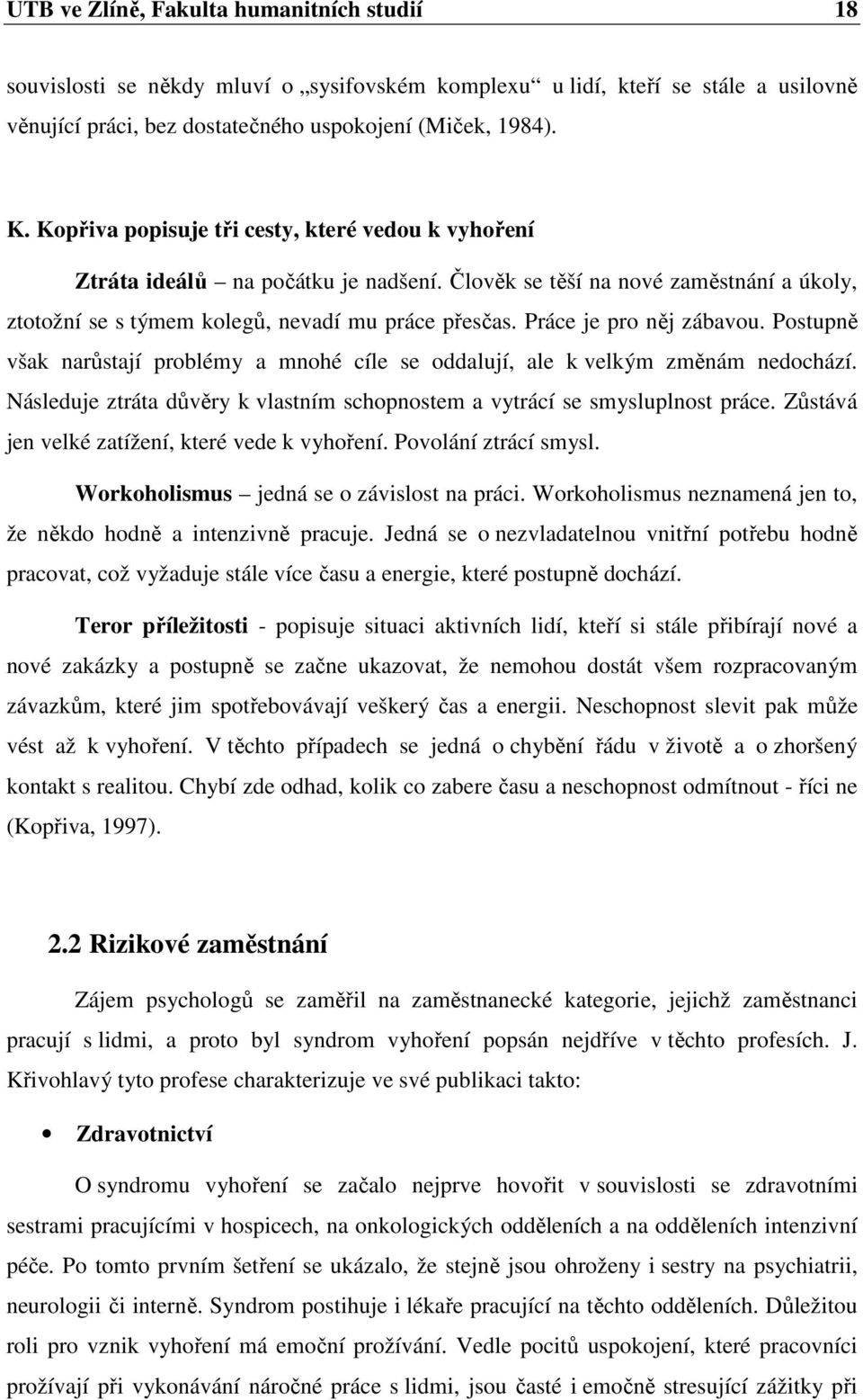 Práce je pro něj zábavou. Postupně však narůstají problémy a mnohé cíle se oddalují, ale k velkým změnám nedochází. Následuje ztráta důvěry k vlastním schopnostem a vytrácí se smysluplnost práce.