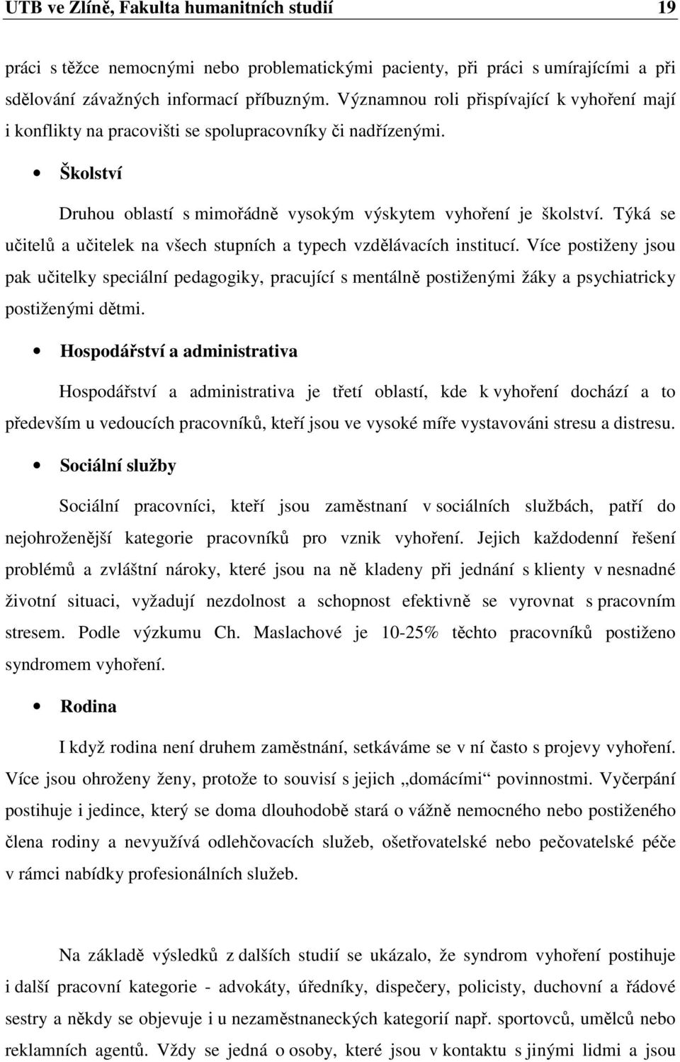 Týká se učitelů a učitelek na všech stupních a typech vzdělávacích institucí.