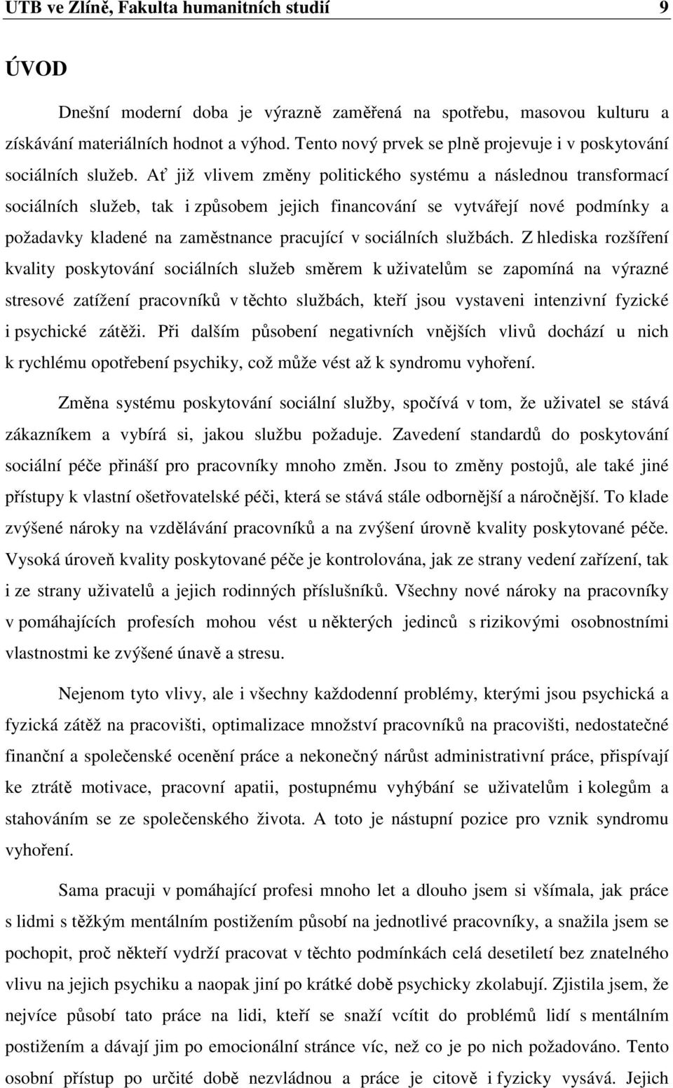 Ať již vlivem změny politického systému a následnou transformací sociálních služeb, tak i způsobem jejich financování se vytvářejí nové podmínky a požadavky kladené na zaměstnance pracující v