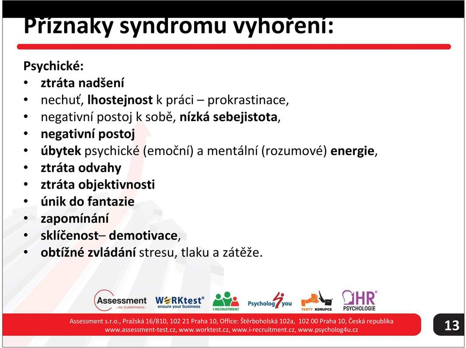 fantazie zapomínání sklíčenost demotivace, obtížné zvládání stresu, tlaku a zátěže. Assessment s.r.o., Pražská 6/80, 02 2 Praha 0, Office: Štěrboholská 02a, 02 00 Praha 0, Česká republika www.