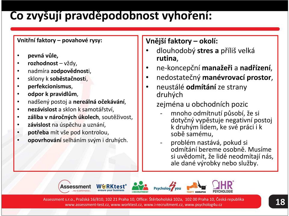 Vnější faktory okolí: dlouhodobý stres a příliš velká rutina, ne-koncepční manažeři a nadřízení, nedostatečný manévrovací prostor, neustálé odmítáníze strany druhých zejména u obchodních pozic -