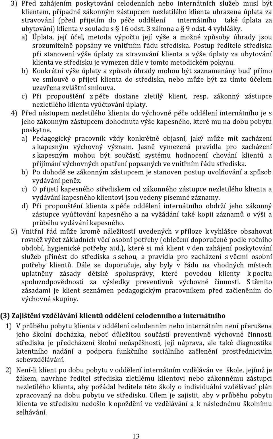 a) Úplata, její účel, metoda výpočtu její výše a možné způsoby úhrady jsou srozumitelně popsány ve vnitřním řádu střediska.