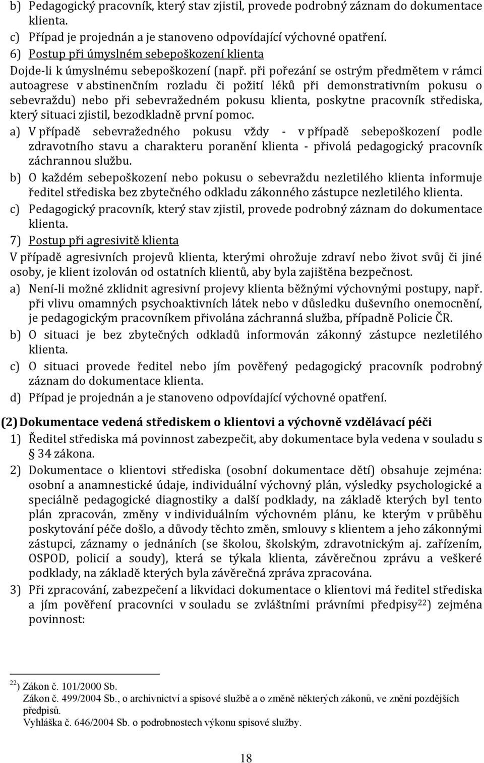 při pořezání se ostrým předmětem v rámci autoagrese v abstinenčním rozladu či požití léků při demonstrativním pokusu o sebevraždu) nebo při sebevražedném pokusu klienta, poskytne pracovník střediska,