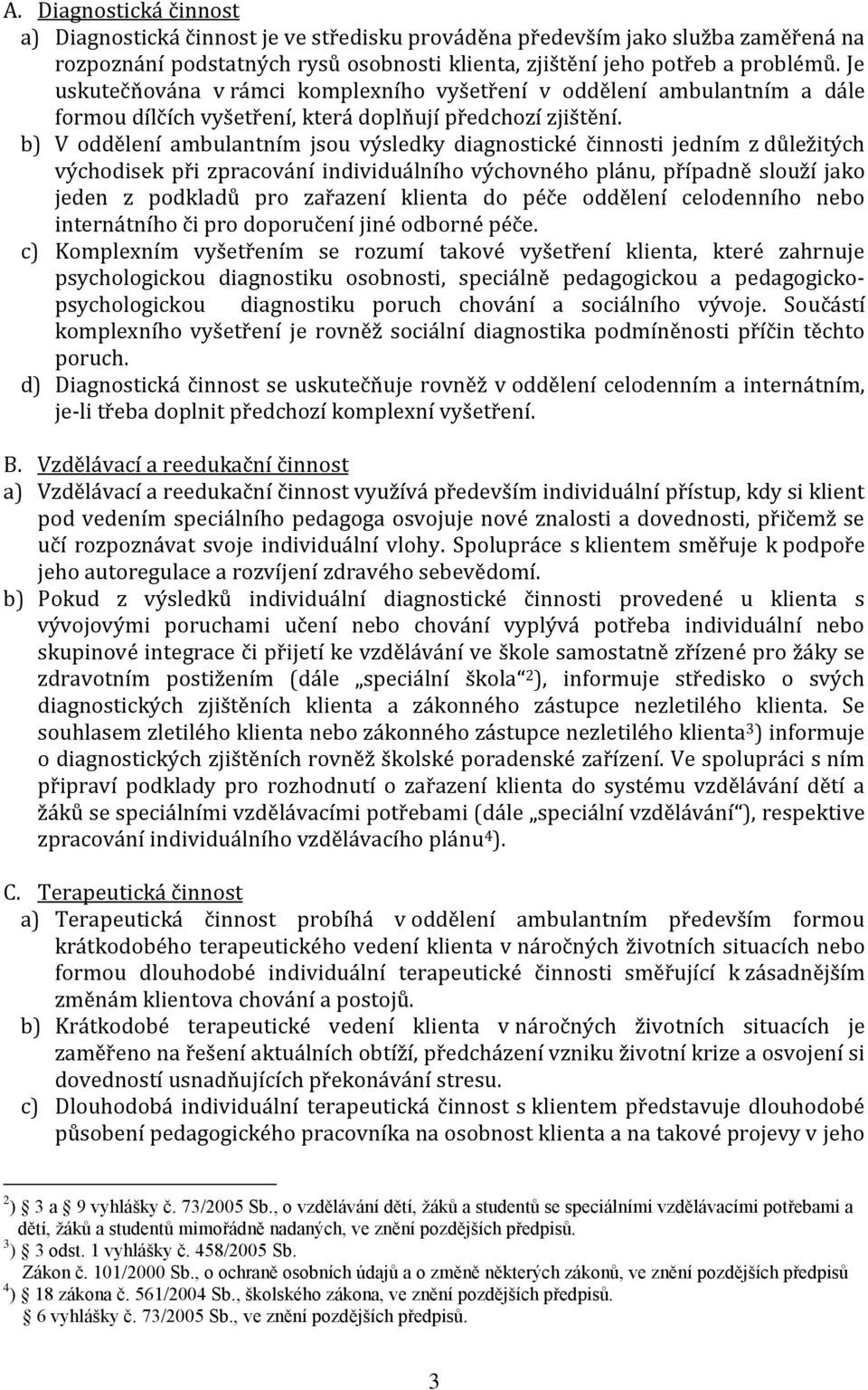 b) V oddělení ambulantním jsou výsledky diagnostické činnosti jedním z důležitých východisek při zpracování individuálního výchovného plánu, případně slouží jako jeden z podkladů pro zařazení klienta