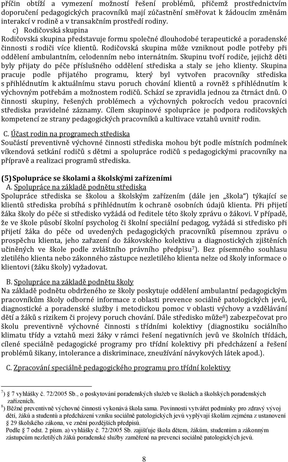 Rodičovská skupina může vzniknout podle potřeby při oddělení ambulantním, celodenním nebo internátním.