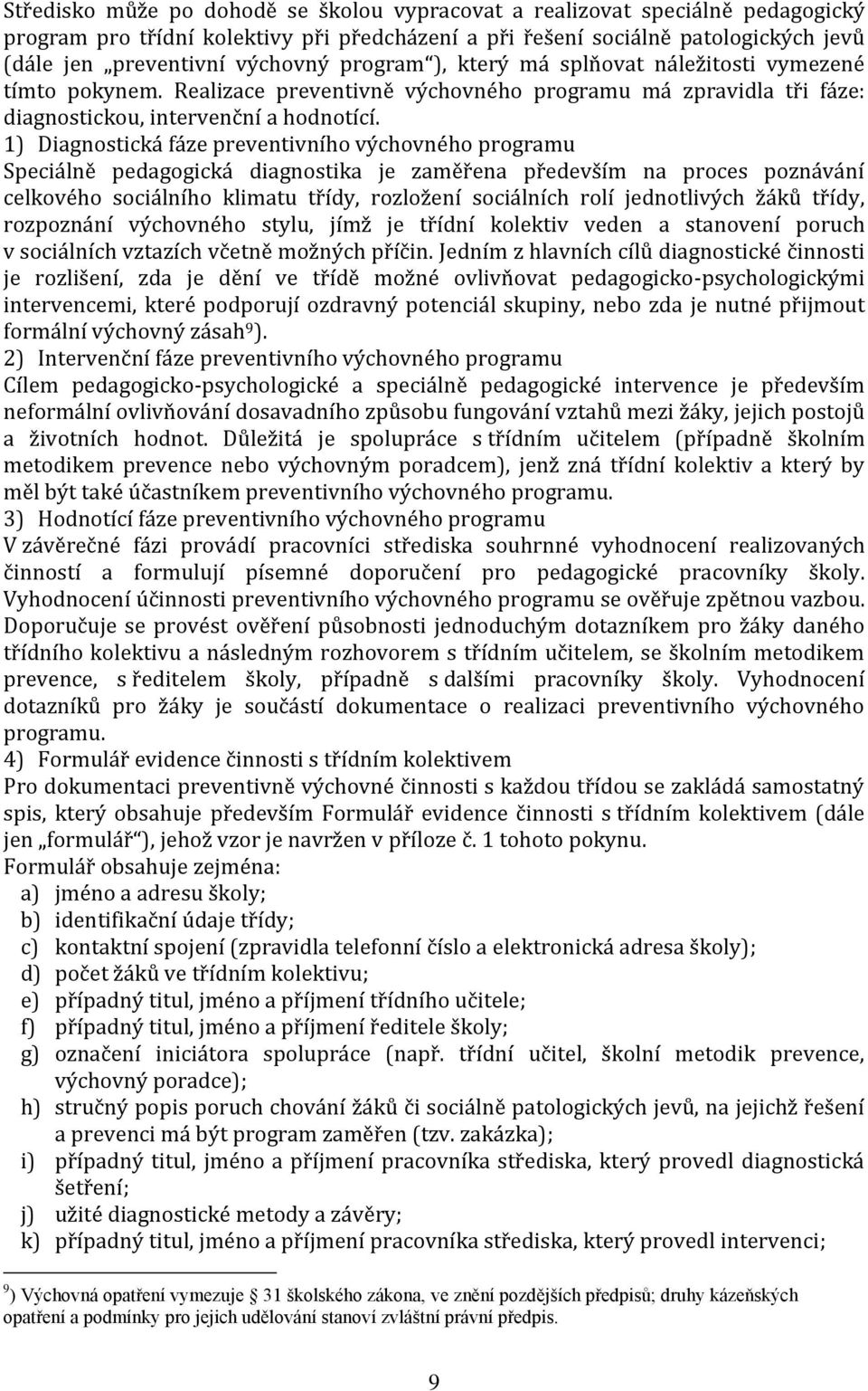 1) Diagnostická fáze preventivního výchovného programu Speciálně pedagogická diagnostika je zaměřena především na proces poznávání celkového sociálního klimatu třídy, rozložení sociálních rolí