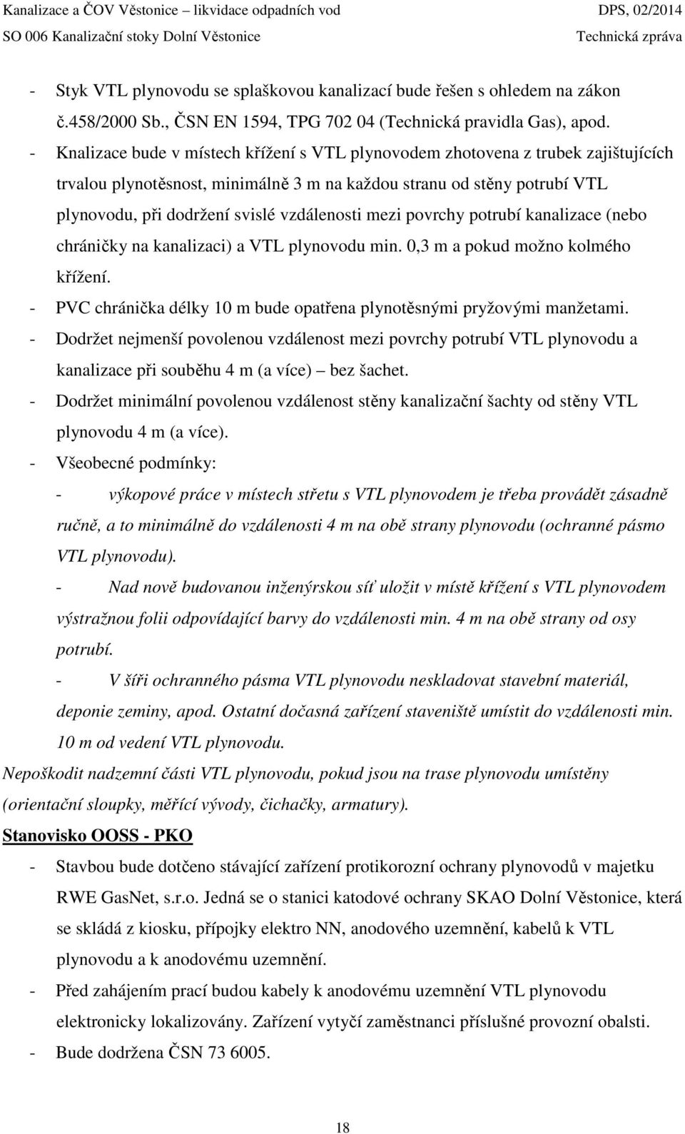 vzdálenosti mezi povrchy potrubí kanalizace (nebo chráničky na kanalizaci) a VTL plynovodu min. 0,3 m a pokud možno kolmého křížení.