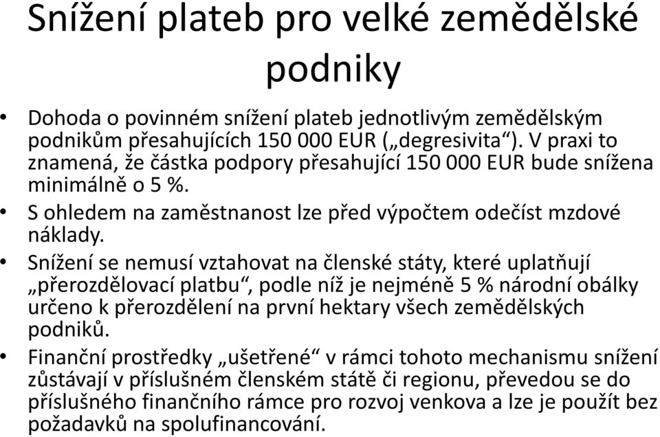 Snížení se nemusí vztahovat na členské státy, které uplatňují přerozdělovací platbu, podle níž je nejméně 5 % národní obálky určeno k přerozdělení na první hektary všech zemědělských