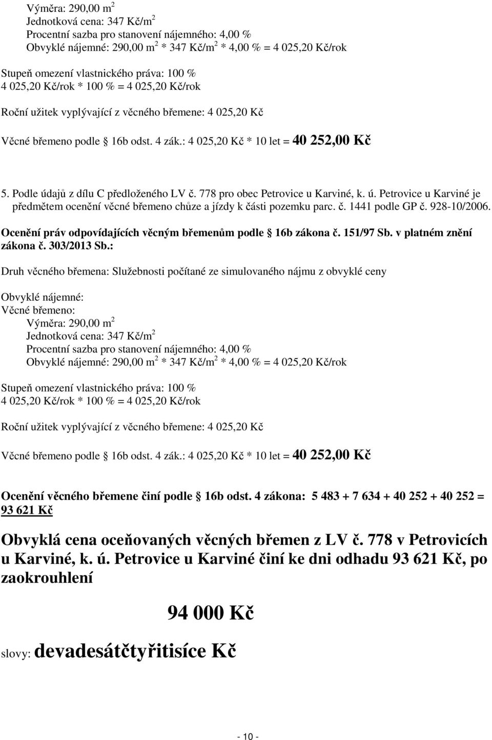 Podle údajů z dílu C předloženého LV č. 778 pro obec Petrovice u Karviné, k. ú. Petrovice u Karviné je předmětem ocenění věcné břemeno chůze a jízdy k části pozemku parc. č. 1441 podle GP č.