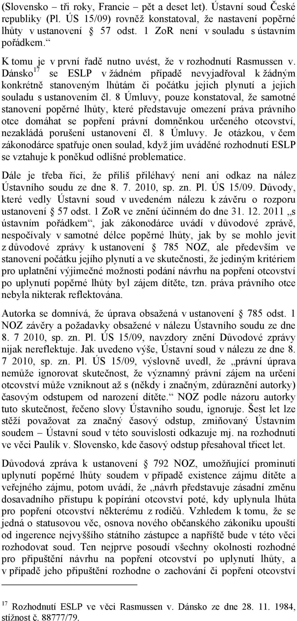 Dánsko 17 se ESLP v žádném případě nevyjadřoval k žádným konkrétně stanoveným lhůtám či počátku jejich plynutí a jejich souladu s ustanovením čl.