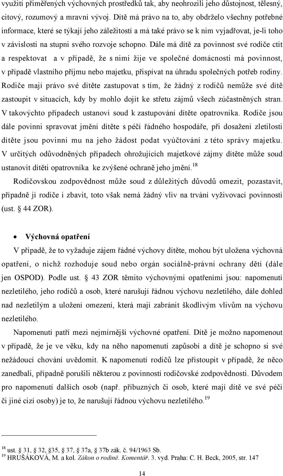 Dále má dítě za povinnost své rodiče ctít a respektovat a v případě, že s nimi žije ve společné domácnosti má povinnost, v případě vlastního příjmu nebo majetku, přispívat na úhradu společných potřeb