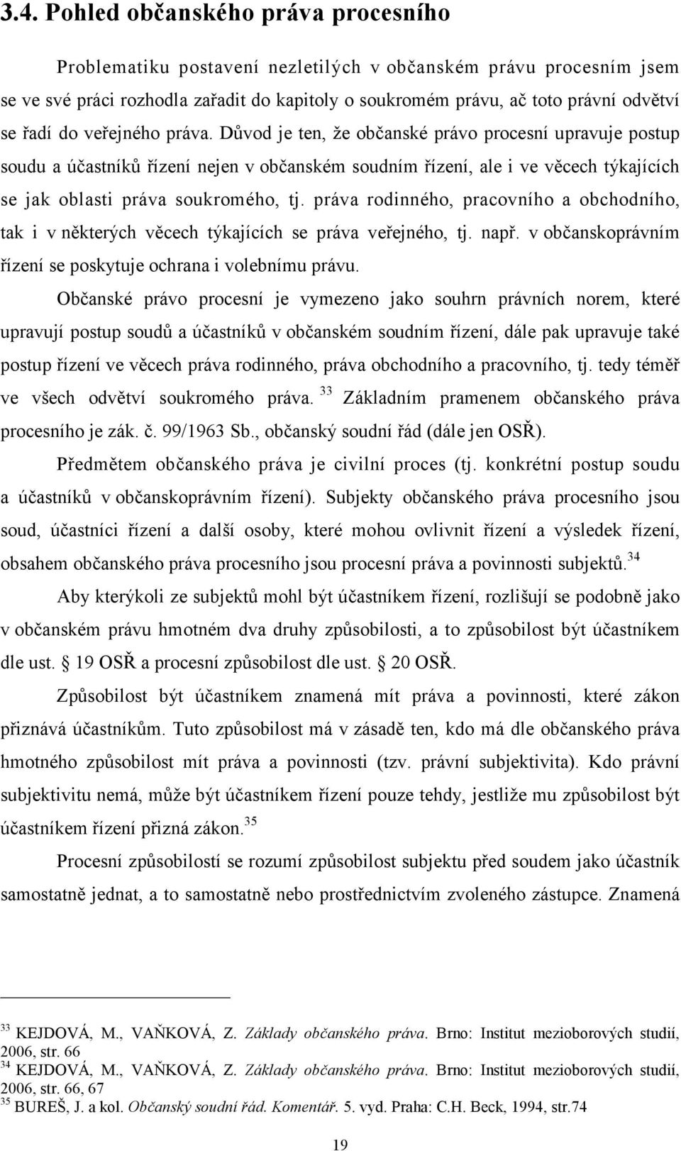 Důvod je ten, že občanské právo procesní upravuje postup soudu a účastníků řízení nejen v občanském soudním řízení, ale i ve věcech týkajících se jak oblasti práva soukromého, tj.