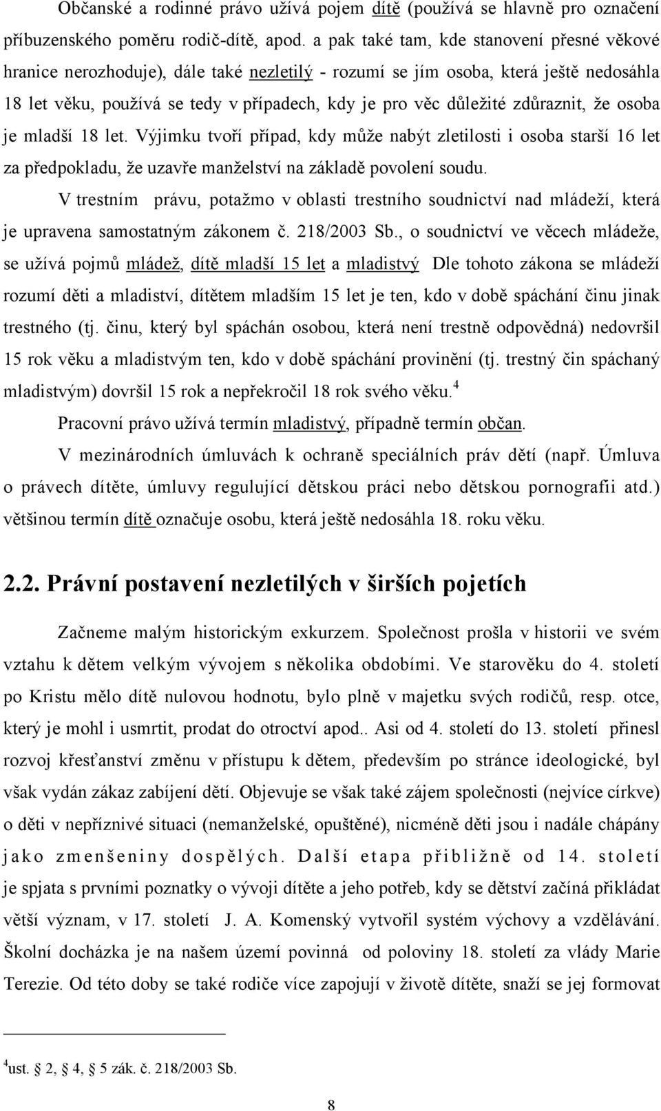 zdůraznit, že osoba je mladší 18 let. Výjimku tvoří případ, kdy může nabýt zletilosti i osoba starší 16 let za předpokladu, že uzavře manželství na základě povolení soudu.