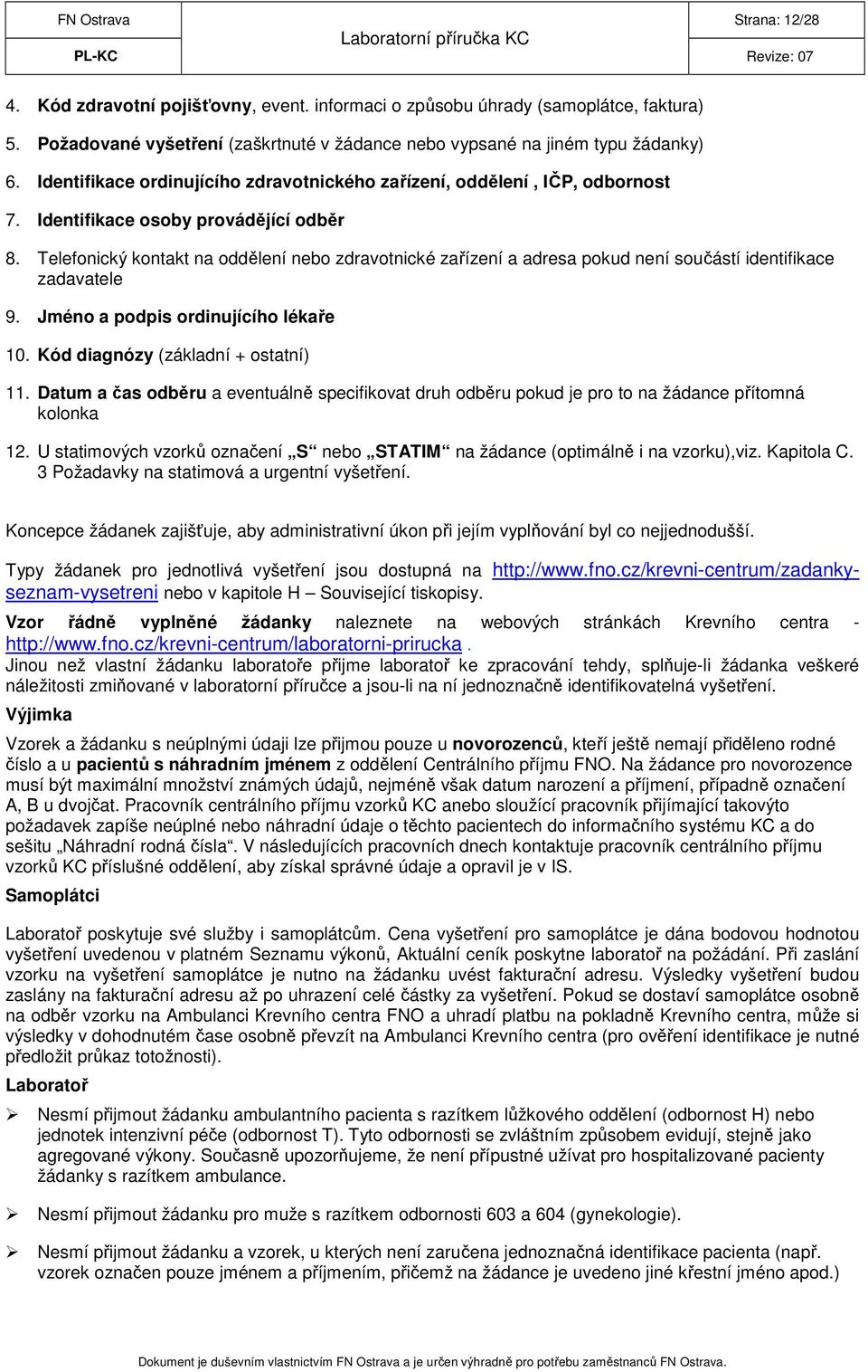 Telefonický kontakt na oddělení nebo zdravotnické zařízení a adresa pokud není součástí identifikace zadavatele 9. Jméno a podpis ordinujícího lékaře 10. Kód diagnózy (základní + ostatní) 11.