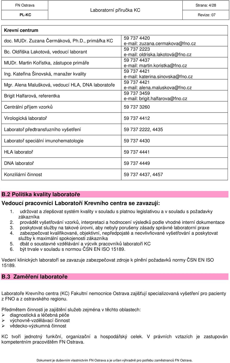 cz 59 737 2223 e-mail: oldriska.lakotová@fno.cz 59 737 4437 e-mail: martin.koristka@fno.cz 59 737 4421 e-mail: katerina.sinovska@fno.cz 59 737 4421 e-mail: alena.maluskova@fno.